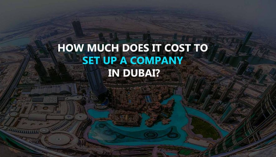 How Much Does it Cost to Set Up a Company In Dubai?